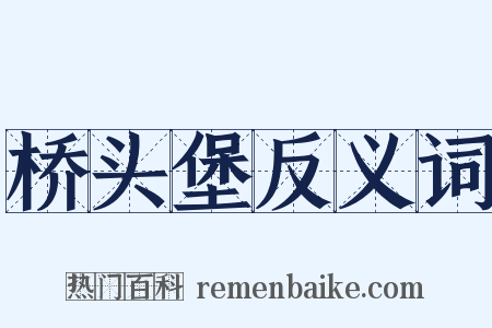 桥头堡反义词是什么意思的图片